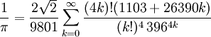 \frac{1}{\pi} = \frac{2\sqrt{2}}{9801} \sum^\infty_{k=0} \frac{(4k)!(1103+26390k)}{(k!)^4 \, 396^{4k}} 
