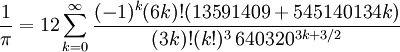 \frac{1}{\pi} = 12 \sum^\infty_{k=0} \frac{(-1)^k (6k)! (13591409 + 545140134k)}{(3k)!(k!)^3 \, 640320^{3k + 3/2}}